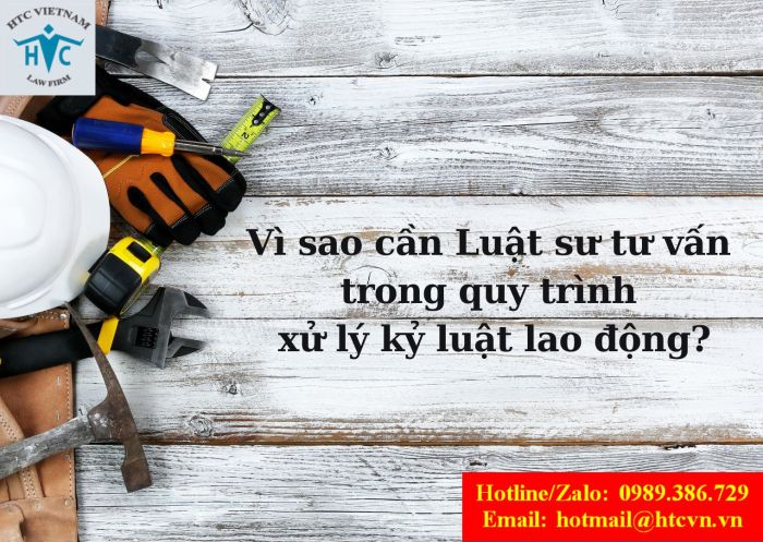 Vì sao cần luật sư tư vấn về quy trình xử lý kỷ luật lao động